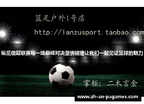 纵览俄超联赛每一场巅峰对决激情碰撞让我们一起见证足球的魅力