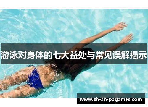 游泳对身体的七大益处与常见误解揭示