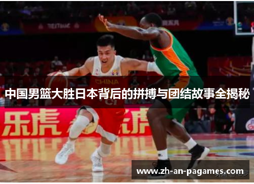 中国男篮大胜日本背后的拼搏与团结故事全揭秘
