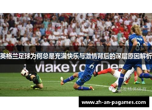 英格兰足球为何总是充满快乐与激情背后的深层原因解析