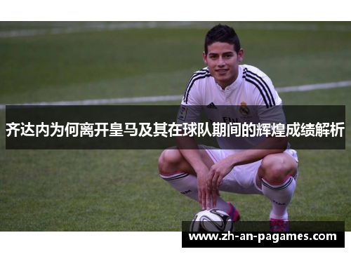 齐达内为何离开皇马及其在球队期间的辉煌成绩解析