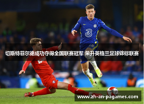 切斯特菲尔德成功夺得全国联赛冠军 荣升英格兰足球锦标联赛 切斯特菲尔德成功夺得全国联赛冠军 荣升英格兰足球锦标联赛