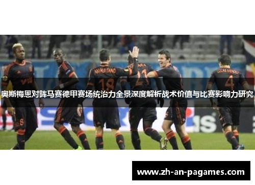 奥斯梅恩对阵马赛德甲赛场统治力全景深度解析战术价值与比赛影响力研究