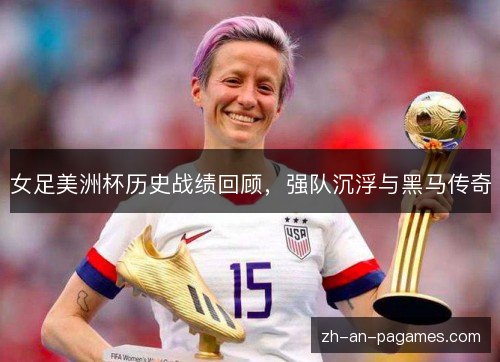 女足美洲杯历史战绩回顾，强队沉浮与黑马传奇